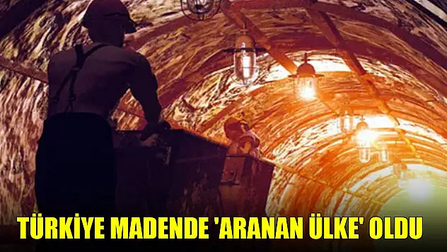 Türkiye madende 'aranan ülke' oldu