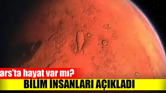 Mars'ta hayat var mı? Bilim insanları açıkladı