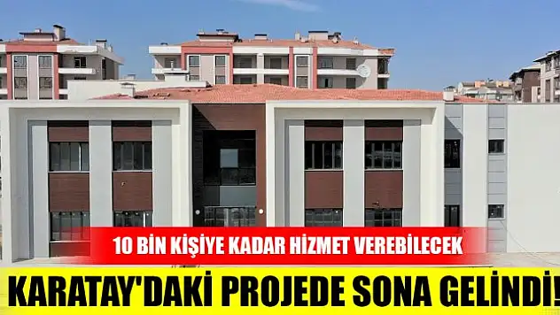 Karatay'daki projede sona gelindi! 10 bin kişiye kadar hizmet verebilecek