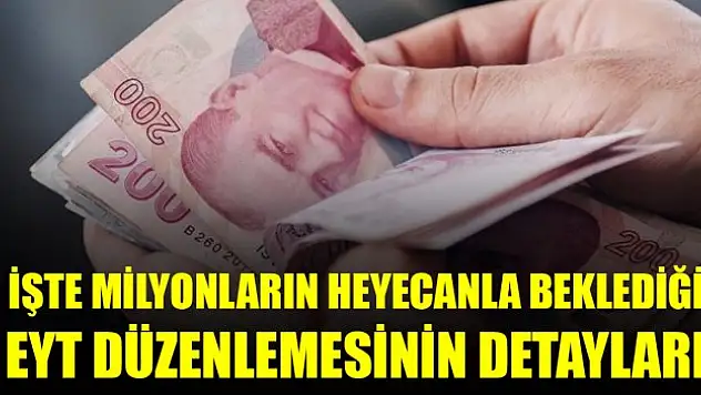 İşte milyonların heyecanla beklediği EYT düzenlemesinin detayları