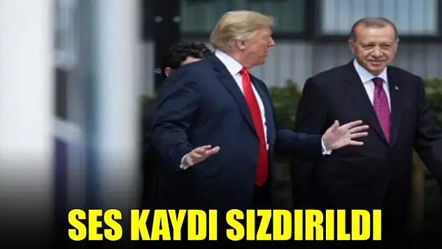 Trump'ın Erdoğan'la ilgili ses kaydı sızdırıldı: 'Herkes O'nun için 'Ne korkunç bir adam' diyor ama...