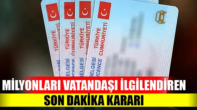 Milyonları vatandaşı ilgilendiren son dakika kararı