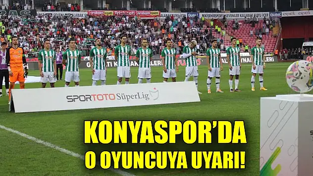 Konyaspor'da o oyuncuya uyarı!