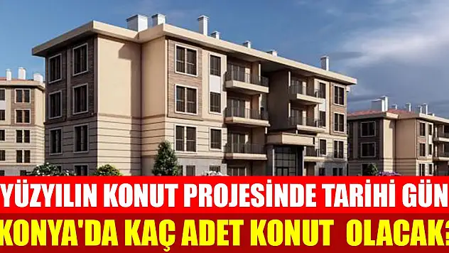 Yüzyılın konut projesinde tarihi gün! Temeller atılıyor... Konya'da kaç adet konut olacak?