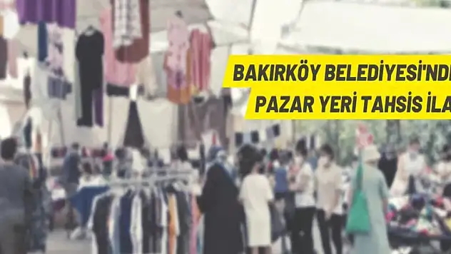 Bakırköy Belediyesi'nden pazar yeri tahsis duyurusu
