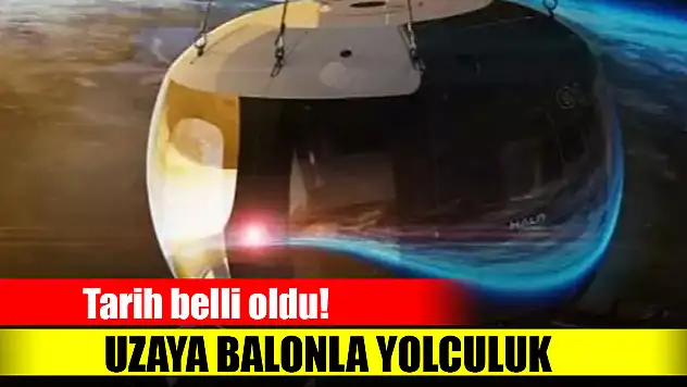 Tarih belli oldu! Uzaya balonla yolculuk