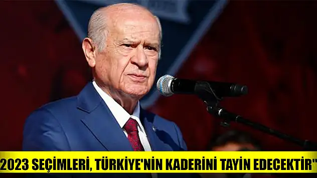 '2023 seçimleri, Türkiye'nin kaderini tayin edecektir'
