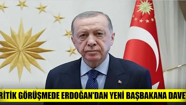 Kritik görüşmede Erdoğan'dan yeni başbakana davet