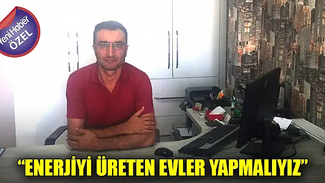 Enerjiyi üreten evler yapmalıyız