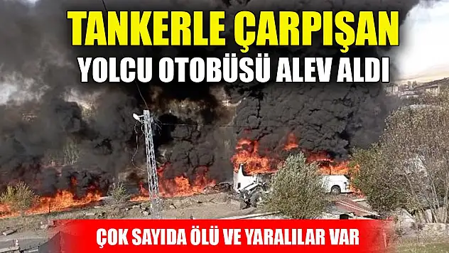 Son Dakika! Ağrı'da tankerle çarpışan yolcu otobüsü alev aldı: 7 kişi hayatını kaybetti