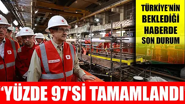 Bakan Dönmez: Yüzde 97'si tamamlandı