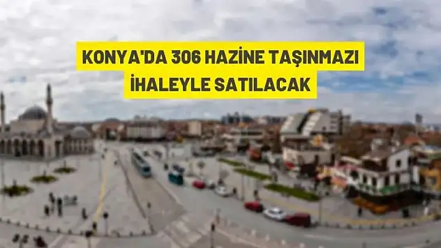Konya'da 306 Hazine taşınmazı satışa çıkarıldı