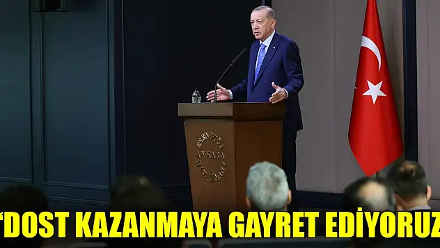 Erdoğan: Bizler dost kazanmaya gayret ediyoruz
