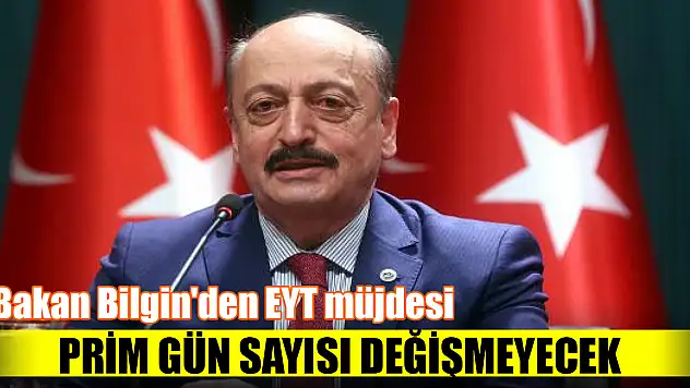 Bakan Bilgin'den EYT müjdesi: Prim gün sayısı değişmeyecek