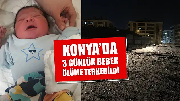 Son Dakika! Konya'da 3 günlük bebek ölüme terkedildi