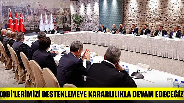 'KOBİ'lerimizi desteklemeye kararlılıkla devam edeceğiz'
