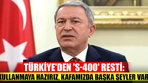 Türkiye'den 'S-400' resti: Kullanmaya hazırız, kafamızda başka şeyler var!