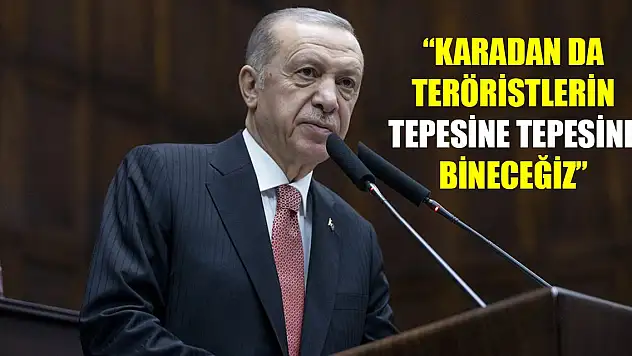 Erdoğan: Karadan da teröristlerin tepesine tepesine bineceğiz