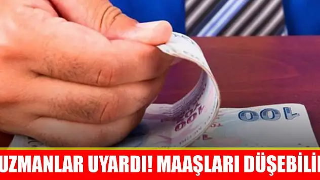 Uzmanlar uyardı! Maaşları düşebilir
