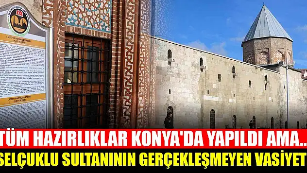 Tüm hazırlıklar Konya'da yapıldı ama... Selçuklu sultanının asırlardır gerçekleşmeyen vasiyeti