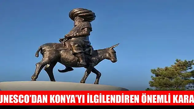 UNESCO'dan Konya'yı ilgilendiren önemli karar