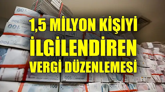 1,5 milyon kişiyi ilgilendiren vergi düzenlemesi
