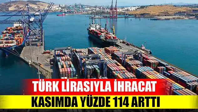 Türk lirasıyla ihracat kasımda yüzde 114 arttı