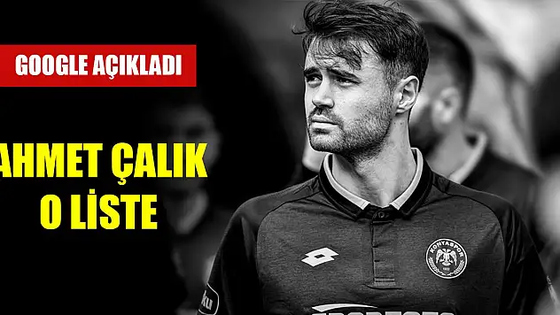Google açıkladı! Ahmet Çalık o listede