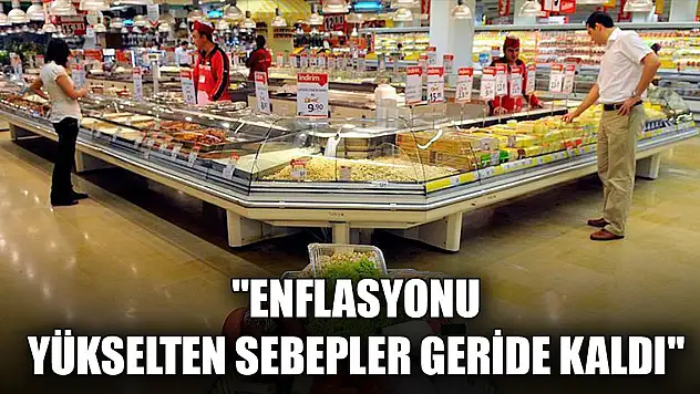 'Enflasyonu yükselten sebepler geride kaldı'
