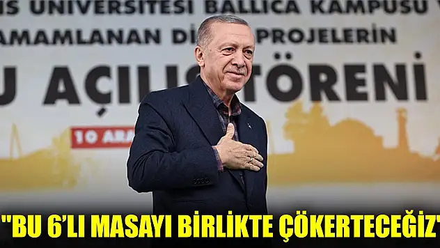 Cumhurbaşkanı Erdoğan: 'Bu altılı masayı birlikte çökerteceğiz'