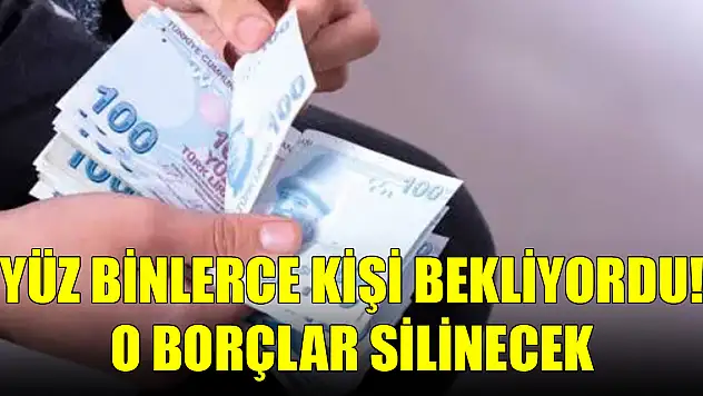 Yüz binlerce kişi bekliyordu! O borçlar silinecek