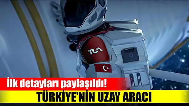 İlk detayları paylaşıldı! Türkiye'nin uzay aracı
