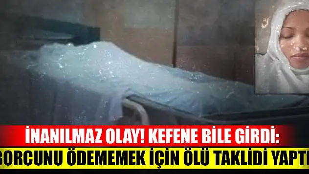 İnanılmaz olay! Kefene bile girdi: Borcunu ödememek için ölü taklidi yaptı