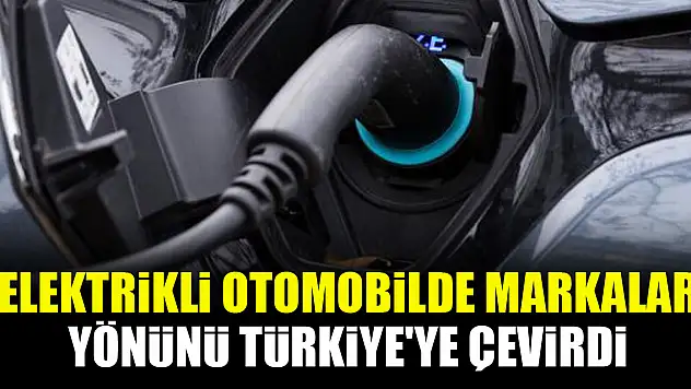 Elektrikli otomobilde markalar yönünü Türkiye'ye çevirdi