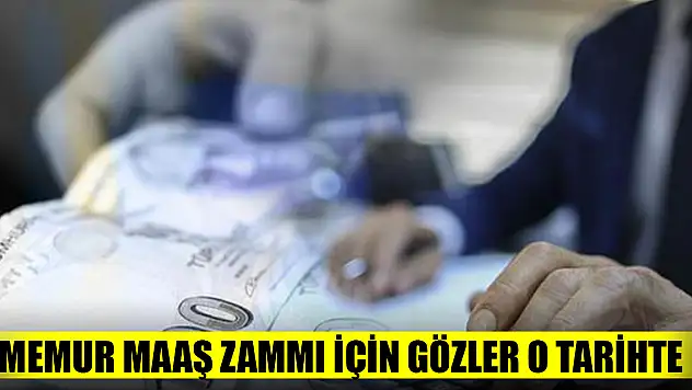 Memur maaş zammı için gözler o tarihte
