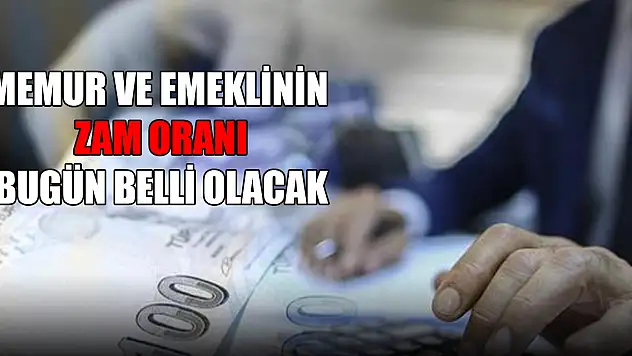 Memur ve emeklinin zam oranı bugün belli olacak