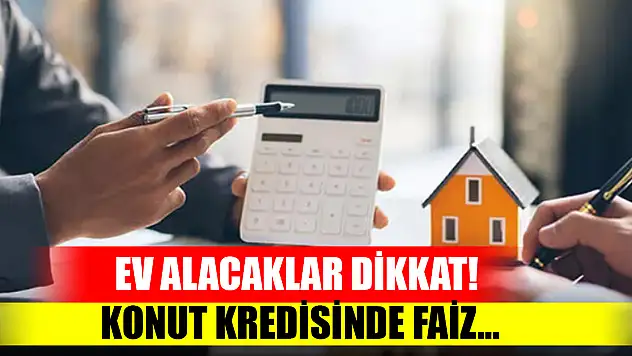 Ev alacaklar dikkat! Konut kredisinde faiz 0,69 ila 0,99 aralığına çekiliyor