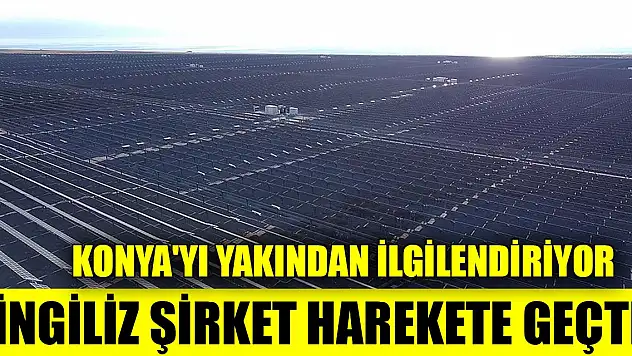 İngiltere merkezli şirket harekete geçti, Konya'yı yakından ilgilendiriyor