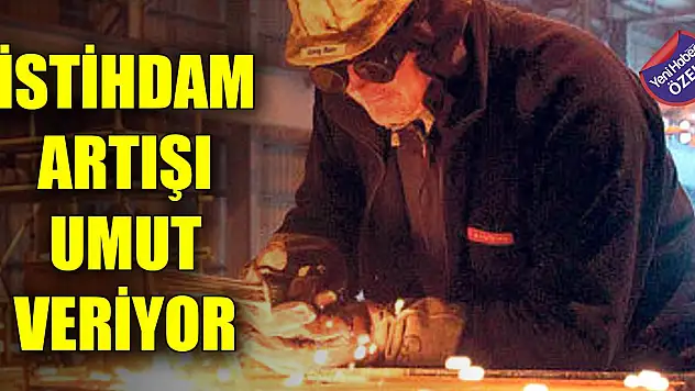 İstihdam artışı umut veriyor