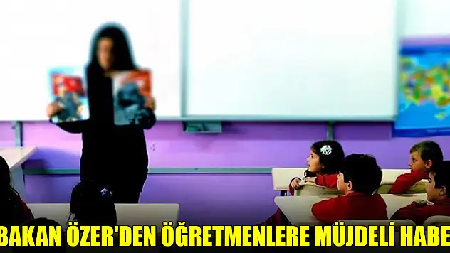 Bakan Özer'den öğretmenlere atama müjdesi