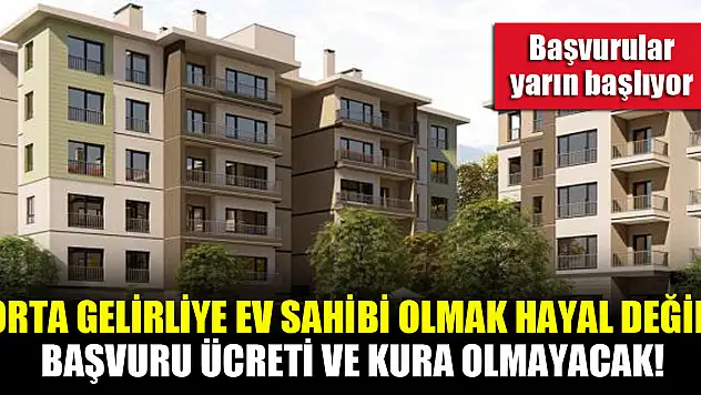 Orta gelirliye ev sahibi olmak hayal değil! Başvuru ücreti ve kura olmayacak! Başvurular yarın başlıyor