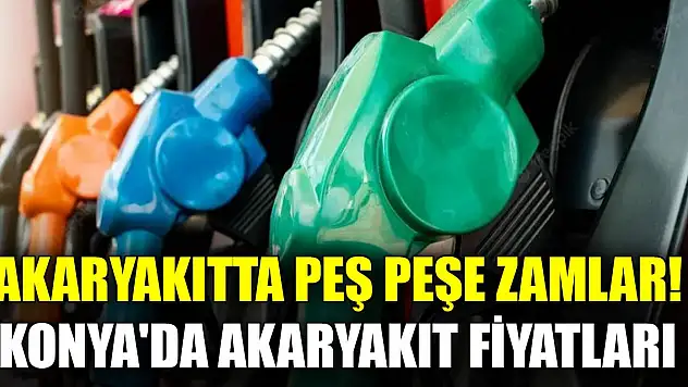 Akaryakıtta peş peşe zamlar! Konya'da akaryakıt fiyatları