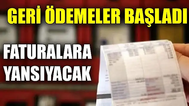 Geri ödemeler başladı, faturalara yansıyacak