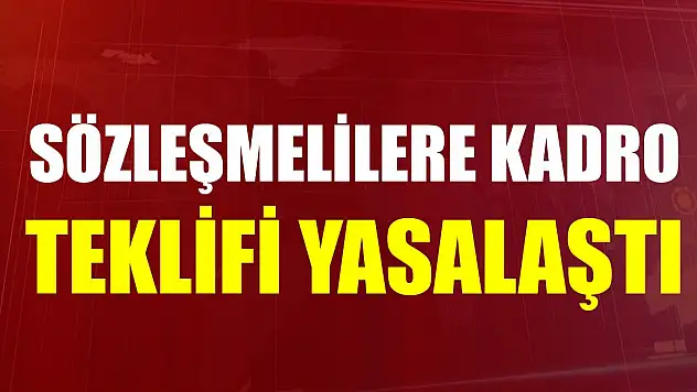 Sözleşmelilere kadro teklifi yasalaştı