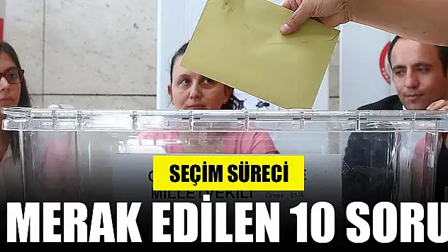 Seçim sürecine ilişkin merak edilen 10 soru