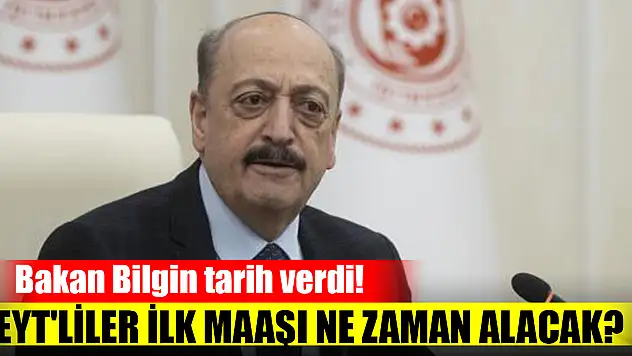 Bakan Bilgin tarih verdi! EYT'liler ilk maaşı ne zaman alacak?
