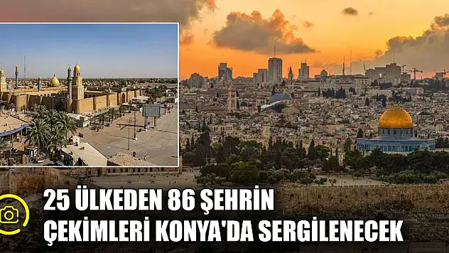 25 ülkeden 86 şehrin çekimleri Konya'da sergilenecek