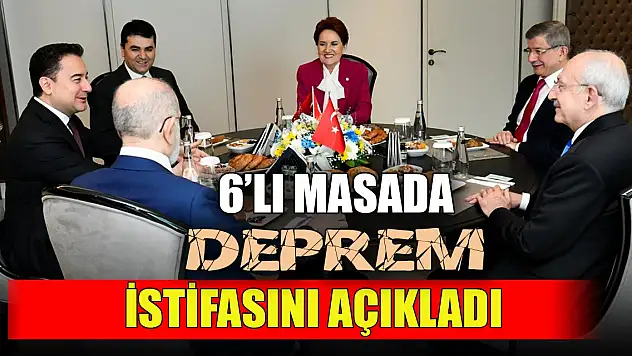 6'lı masada deprem İstifasını açıkladı