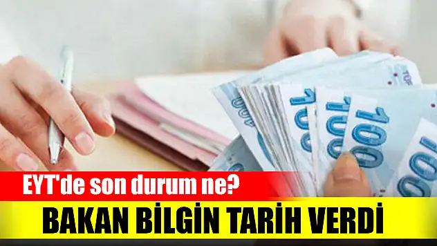EYT'de son durum ne?  Bakan Bilgin tarih verdi