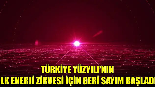 Türkiye Yüzyılı'nın ilk enerji zirvesi için geri sayım başladı